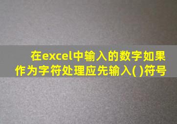 在excel中输入的数字如果作为字符处理应先输入( )符号